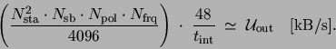 \begin{displaymath}
\left(\frac{ N^2_{\rm sta} \cdot N_{\rm sb} \cdot N_{\rm po...
...nt}} \; \simeq \; \mathcal{U}_{\rm out}
\quad [\rm {kB/s}].
\end{displaymath}